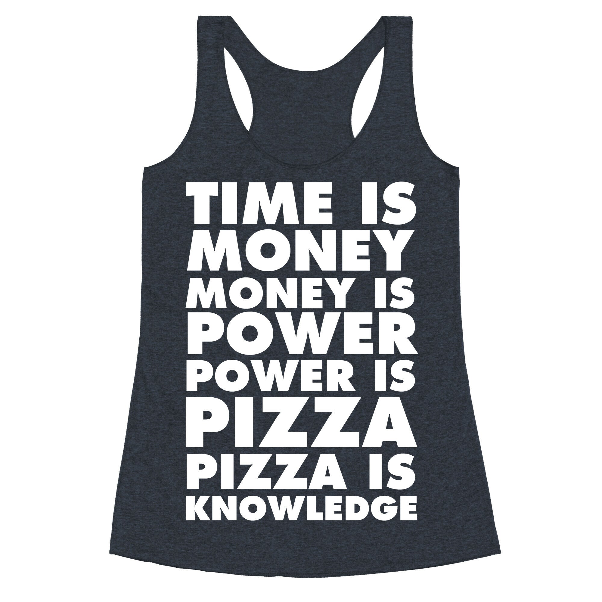 Time Is Money, Money Is Power, Power Is Pizza, Pizza is Knowledge Racerback Tank